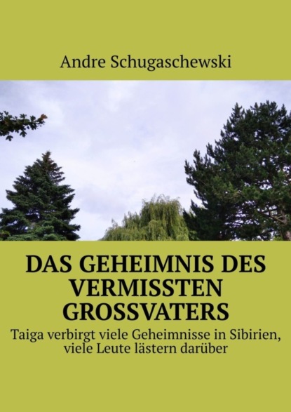 Das geheimnis des vermissten grossvaters. Taiga verbirgt viele Geheimnisse in Sibirien, viele Leute lästern darüber (Andre Schugaschewski). 