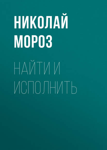 Найти и исполнить - Мороз Николай