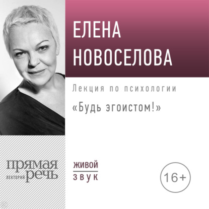 Лекция «Будь эгоистом!» - Елена Новоселова