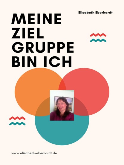 Meine Zielgruppe bin ich (Elisabeth Eberhardt). 