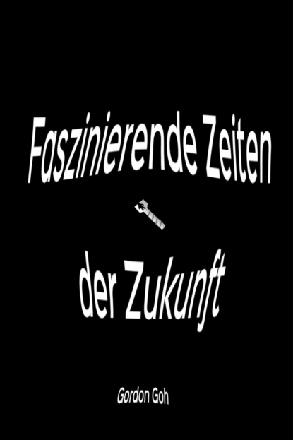 Обложка книги Faszinierende Zeiten der Zukunft, Gordon Goh