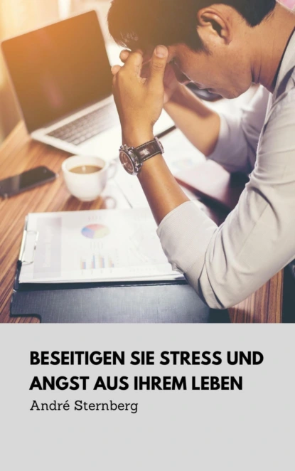 Обложка книги Beseitigen Sie Stress und Angst aus Ihrem Leben, André Sternberg