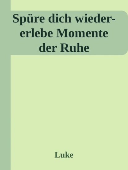 Spüre dich wieder-erlebe Momente der Ruhe (Alexandra Luke). 