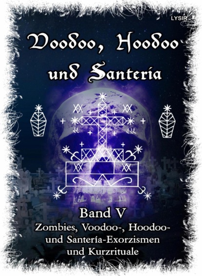 Voodoo, Hoodoo & Santería - Band 5 Zombies, Voodoo-, Hoodoo- und Santería-Exorzismen und Kurzrituale (Frater LYSIR). 