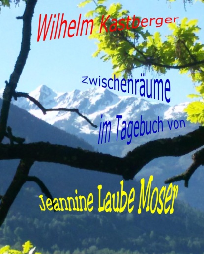 Zwischenräume im Tagebuch von Jeannine Laube-Moser (Wilhelm Kastberger). 