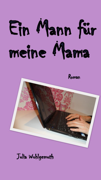 Ein Mann für meine Mama (Julia Wohlgemuth). 