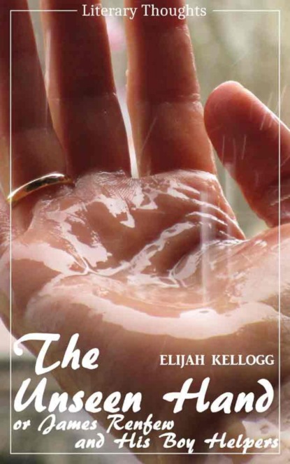 The Unseen Hand: Or, James Renfew and His Boy Helpers (Elijah Kellogg) - illustrated - (Literary Thoughts Edition) (Elijah Kellogg). 