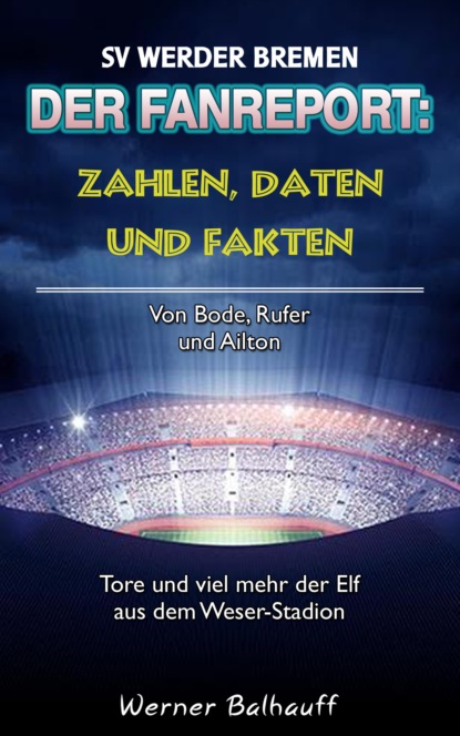 Zahlen, Daten und Fakten des SV Werder Bremen (Werner Balhauff). 