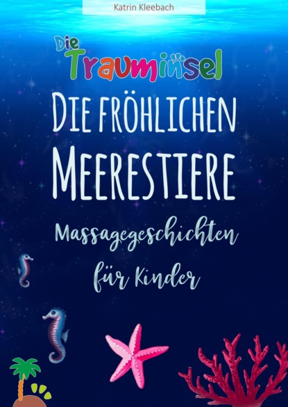 Die fröhlichen Meerestiere von der Trauminsel - Massagegeschichten für Kinder (Katrin Kleebach). 