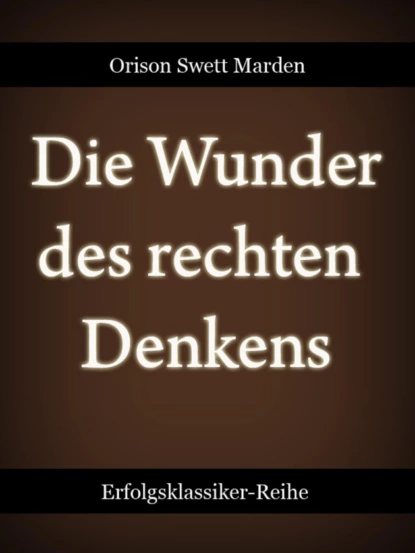 Обложка книги Die Wunder des rechten Denkens, Orison Swett Marden