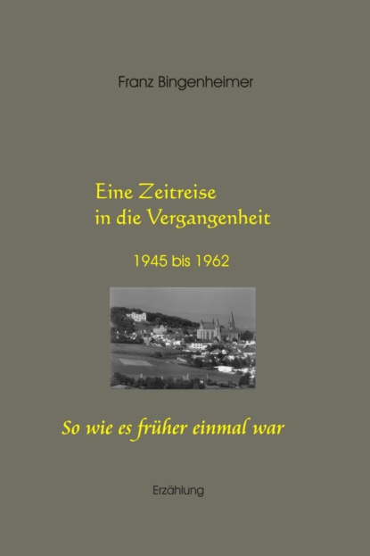 Eine Zeitreise in die Vergangenheit 1945 bis 1962 (Franz Bingenheimer). 