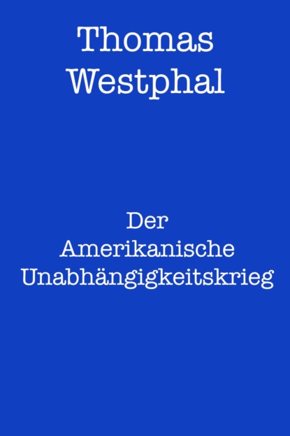 Der Amerikanische Unabhängigkeitskrieg (Thomas Westphal). 