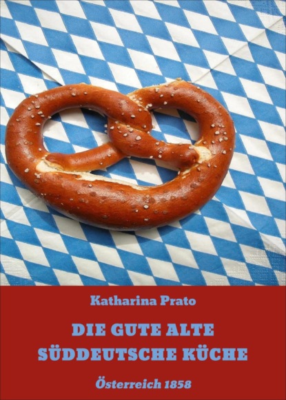 DIE GUTE ALTE SÜDDEUTSCHE KÜCHE (Katharina Prato). 