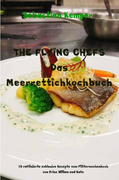 THE FLYING CHEFS Das Meerrettichkochbuch (Sebastian Kemper). 