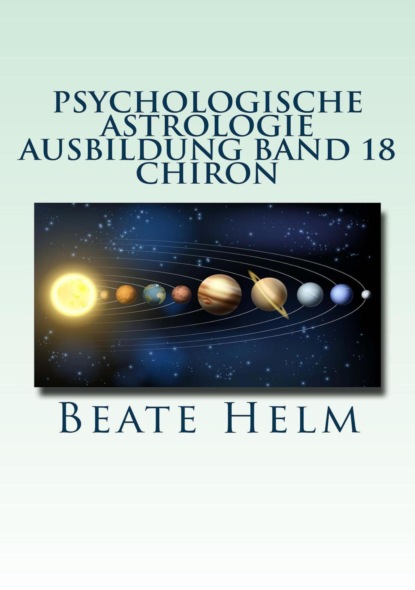 Psychologische Astrologie - Ausbildung Band 18: Chiron (Beate Helm). 