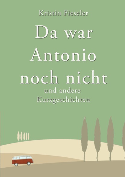 Da war Antonio noch nicht und andere Kurzgeschichten (Kristin Fieseler). 