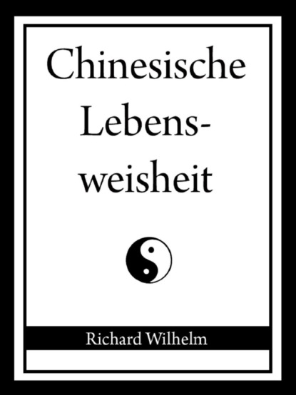 Chinesische Lebensweisheit (Richard Wilhelm). 