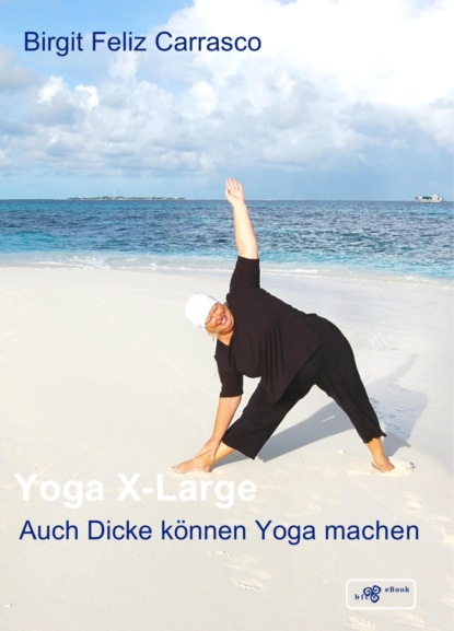 Yoga X-Large - Auch Dicke können Yoga machen (Birgit Feliz Carrasco). 