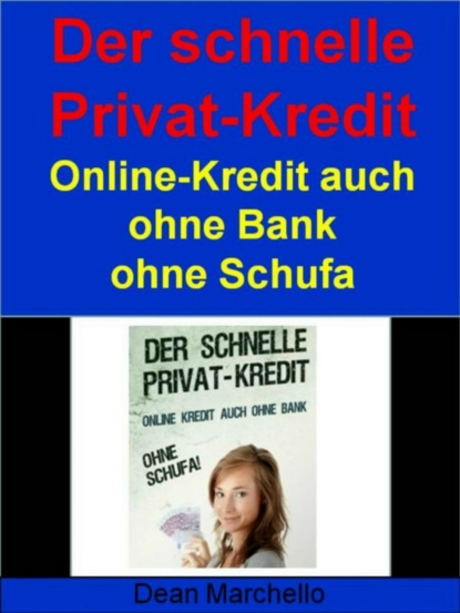 Der schnelle Privat-Kredit - Ohne Schufa - Für Alle! (Dean Marchello). 