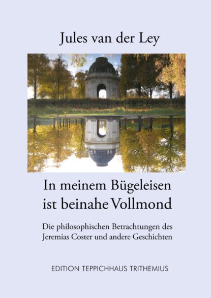 In meinem Bügeleisen ist beinahe Vollmond (Jules van der Ley). 