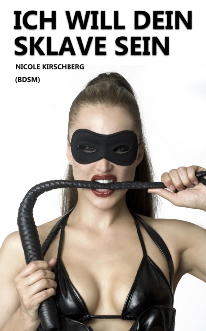 Ich will dein Sklave sein (BDSM) (Nicole Kirschberg). 