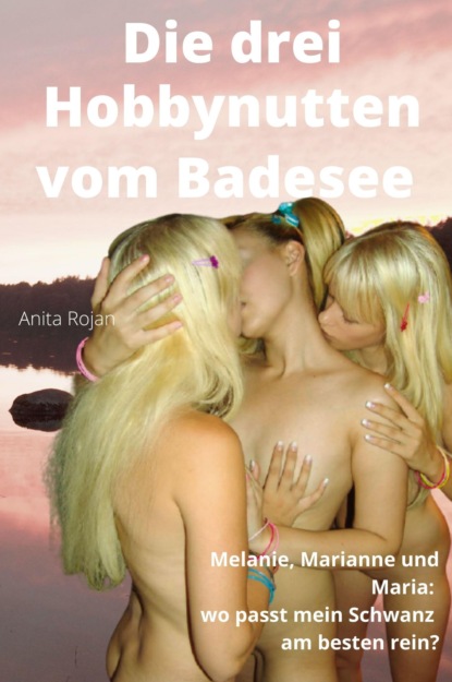 Die drei Hobbynutten vom Badesee (Anita Rojan). 