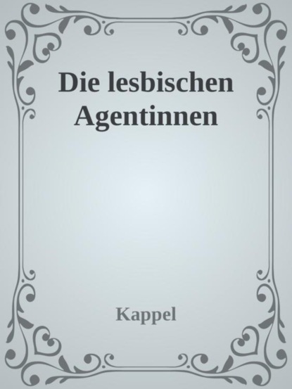 Die lesbischen Agentinnen (US Lesiban Agents Adventure) (Kolja Kappel). 