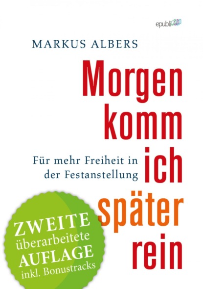 Morgen komm ich später rein - Für mehr Freiheit in der Festanstellung (Markus Albers). 