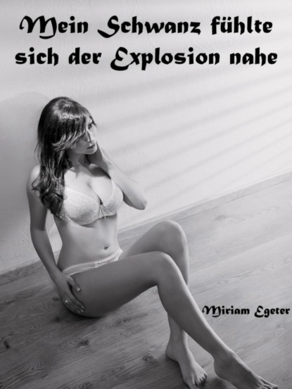 Mein Schwanz fühlte sich der Explosion nahe