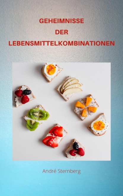 GEHEIMNISSE DER LEBENSMITTEL KOMBINATIONEN (André Sternberg). 