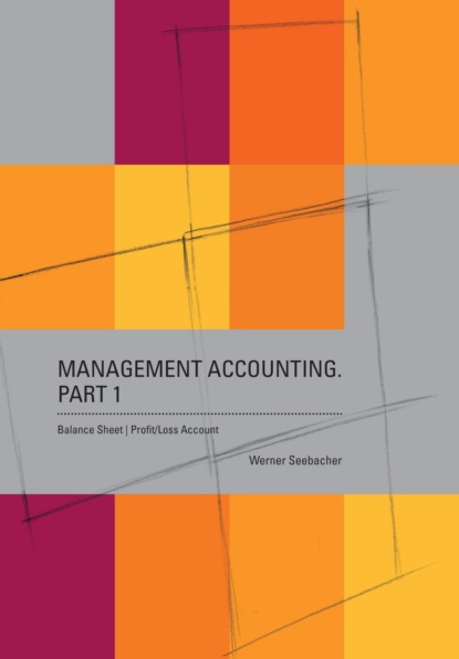 Management Accounting. Part 1 - Balance Sheet, Profit Loss Account (Werner Seebacher). 