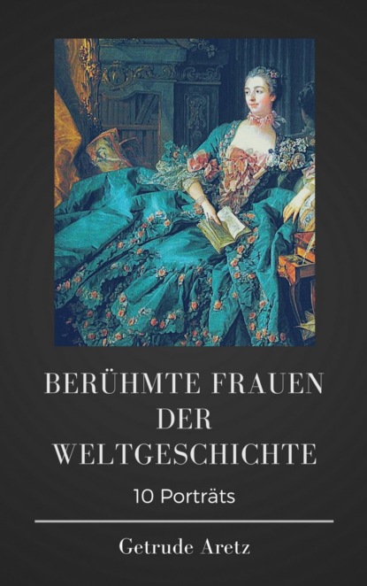 Gertrude Aretz: Berühmte Frauen der Weltgeschichte. 10 Porträts (Gertrude Aretz). 