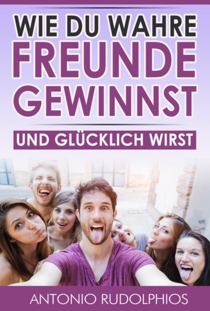 Wie du wahre Freunde gewinnst und glücklich wirst