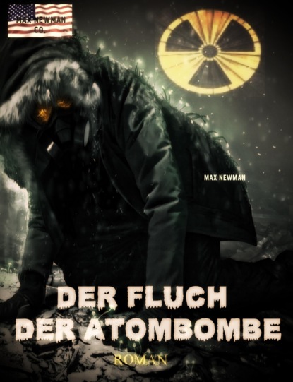 Der Fluch der Atombombe: Endzeit-Roman (Apokalypse, Dystopie, Spannung) (Max Newman). 