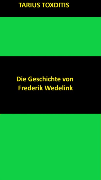 Die Geschichte von Frederik Wedelink (Tarius Toxditis). 