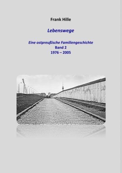 Lebenswege - Eine ostpreußische Familiengeschichte - Band 2 (Frank Hille). 