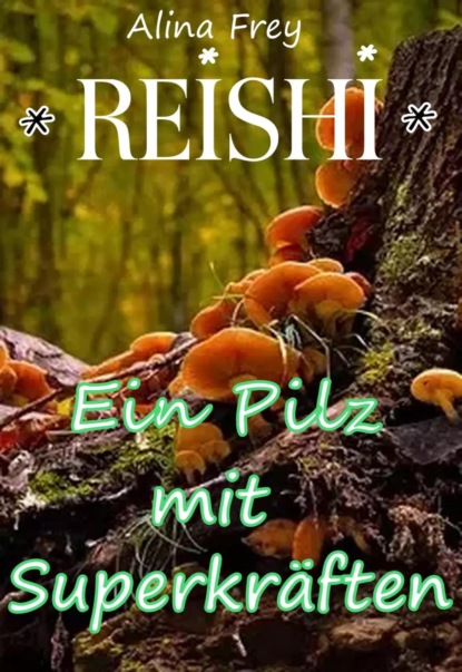 Reishi - Pilz mit Superkräften (Alina Frey). 