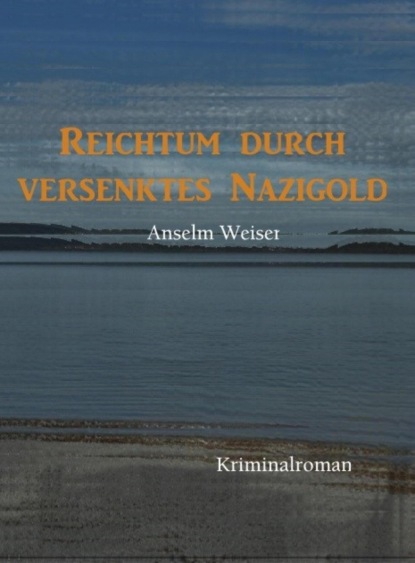 Reichtum durch versenktes Nazigold (Anselm Weiser). 