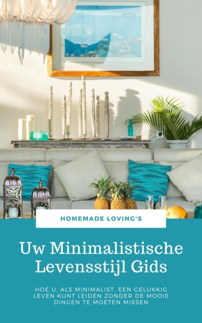 Uw Minimalistische Levensstijl Gids (HOMEMADE LOVING'S). 