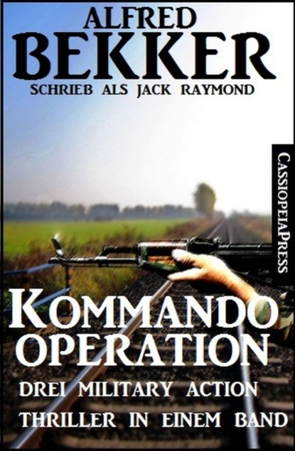 Kommando-Operation: Drei Military Action Thriller in einem Band (Alfred Bekker). 