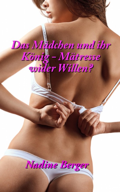 Das Mädchen und der König - Mätresse wider Willen? (Nadine Berger). 