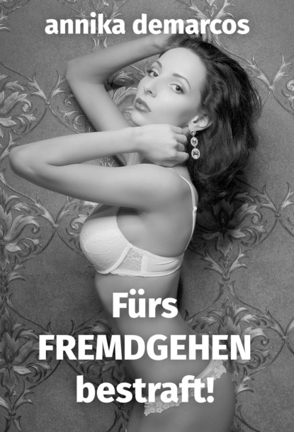 Für's Fremdgehen bestraft (Annika deMarcos). 