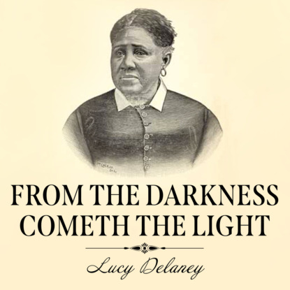 From the Darkness Cometh the Light - Or, Struggles for Freedom (Unabridged) (Lucy A. Delaney). 