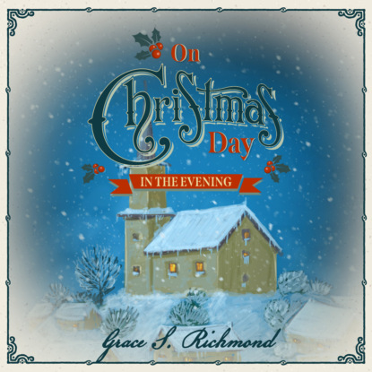 On Christmas Day in the Evening - On Christmas Day, Book 2 (Unabridged) (Grace S. Richmond). 