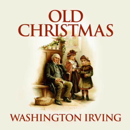 Old Christmas (Unabridged) (Washington Irving). 