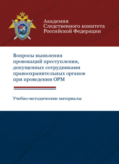 Вопросы выявления провокаций преступления, допущенных сотрудниками правоохранительных органов при проведении ОРМ. Учебно-методические материалы (Е. А. Соломатина). 