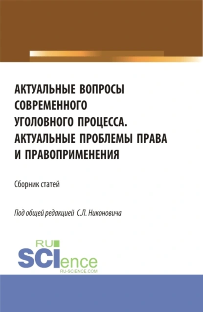 Обложка книги Сборник материалов круглого стола Актуальные вопросы современного уголовного процесса и научно-практической конференции Актуальные проблемы права и правоприменения . (Аспирантура, Бакалавриат, Магистратура). Сборник статей., Сергей Леонидович Никонович