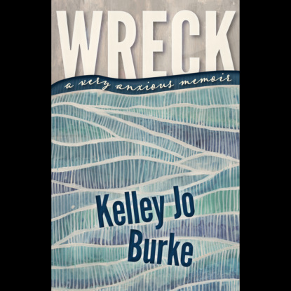 Wreck - A Very Anxious Memoir (Unabridged) - Kelley Jo Burke