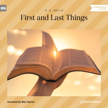 First and Last Things (Unabridged) - H. G. Wells