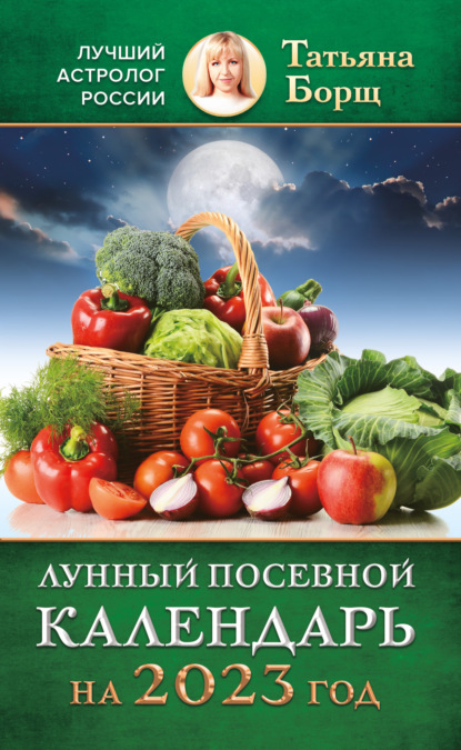 Лунный посевной календарь на 2023 год (Татьяна Борщ). 2022г. 